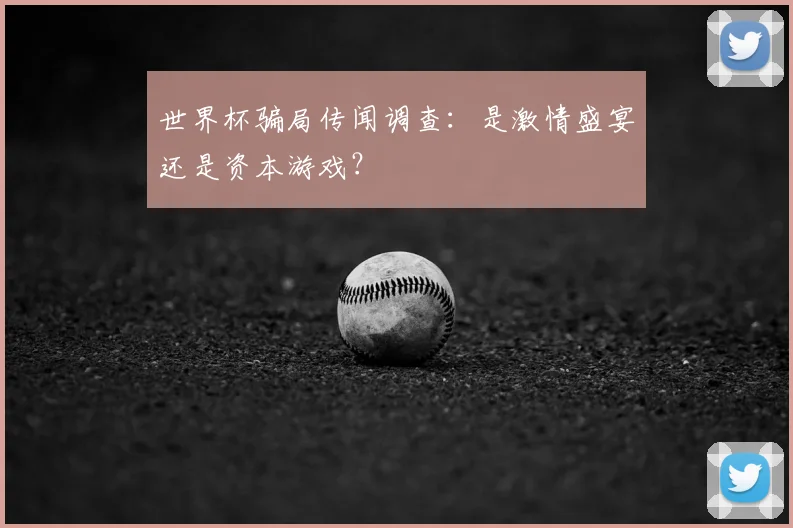 世界杯骗局传闻调查：是激情盛宴还是资本游戏？
